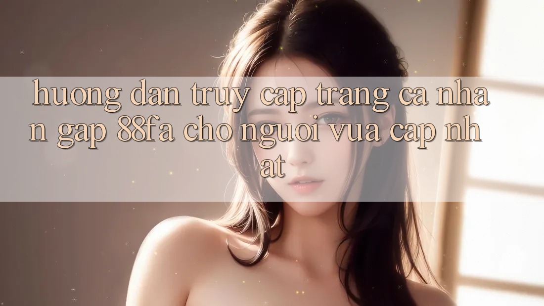 Hướng Dẫn Truy cập trang cá nhân Gấp 88fa Cho Người Vừa cập nhật