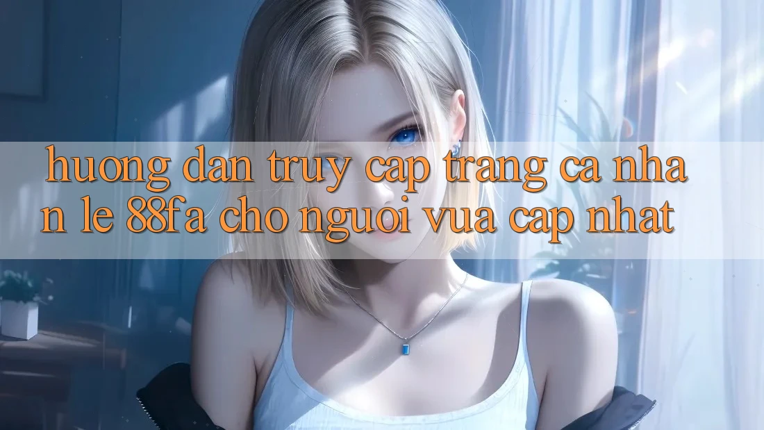 Hướng Dẫn Truy cập trang cá nhân Lẹ 88fa Cho Người Vừa cập nhật