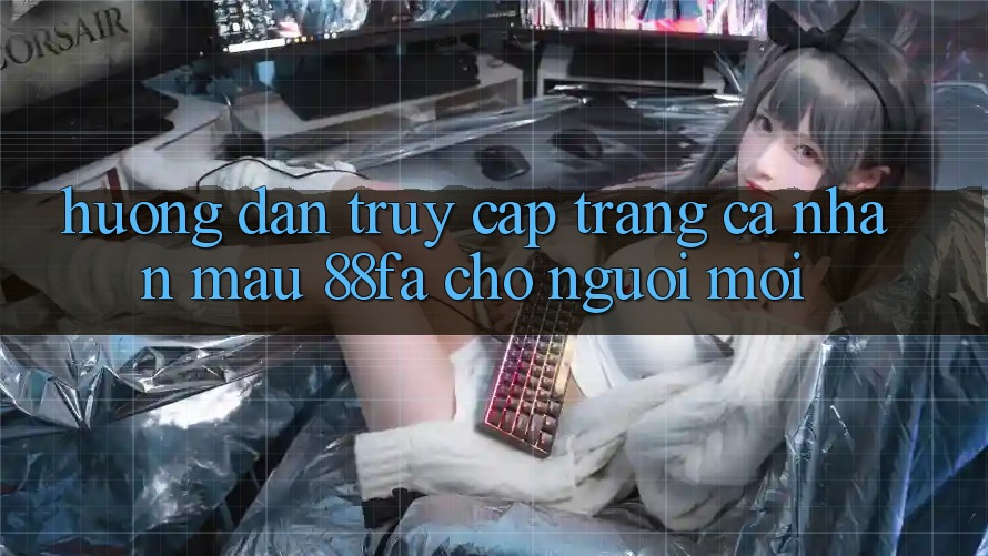 Hướng Dẫn Truy cập trang cá nhân Mau 88fa Cho Người Mới