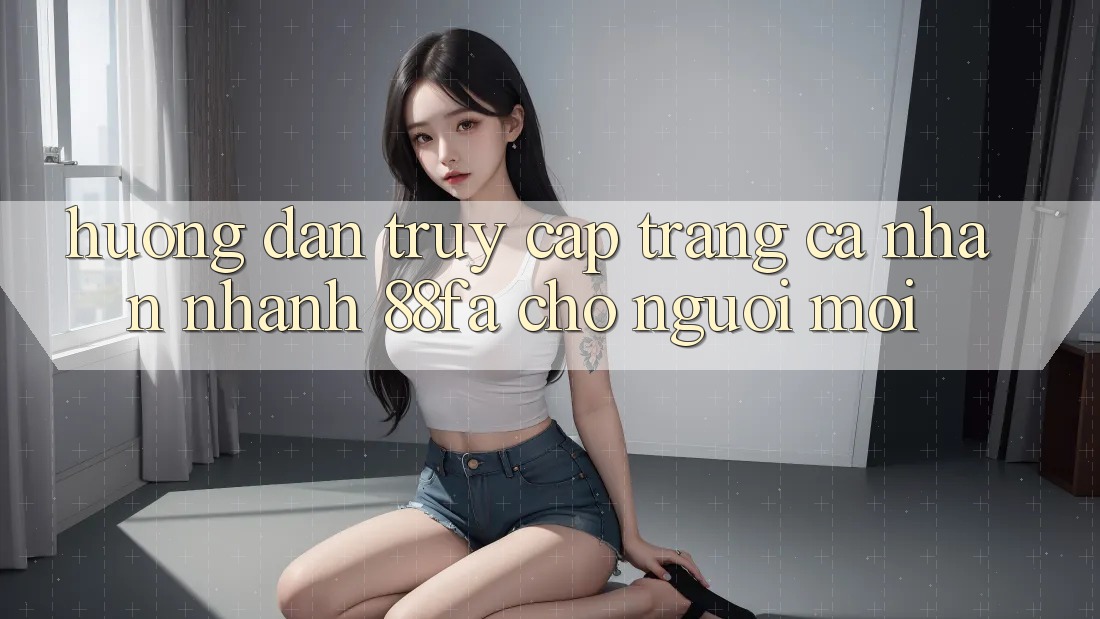 Hướng Dẫn Truy cập trang cá nhân Nhanh 88fa Cho Người Mới