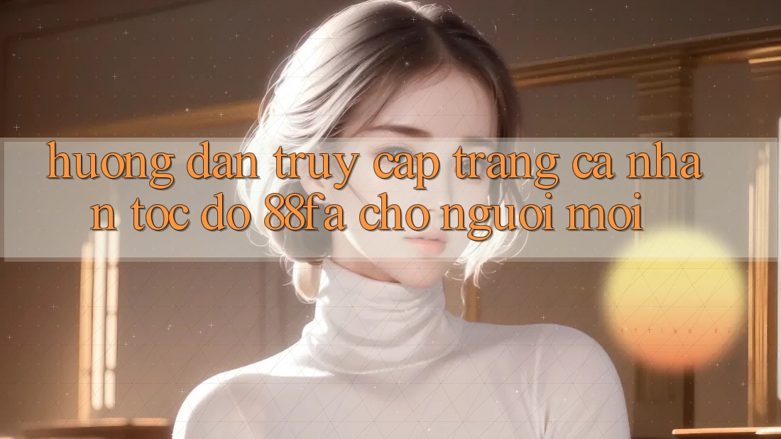 Hướng Dẫn Truy cập trang cá nhân Tốc độ 88fa Cho Người Mới