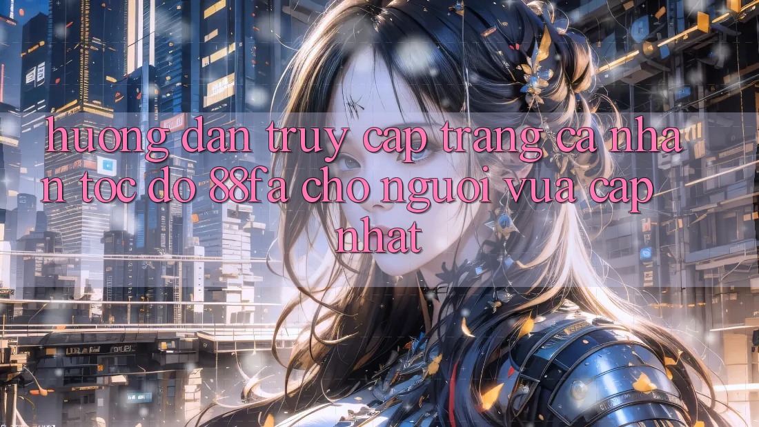 Hướng Dẫn Truy cập trang cá nhân Tốc độ 88fa Cho Người Vừa cập nhật