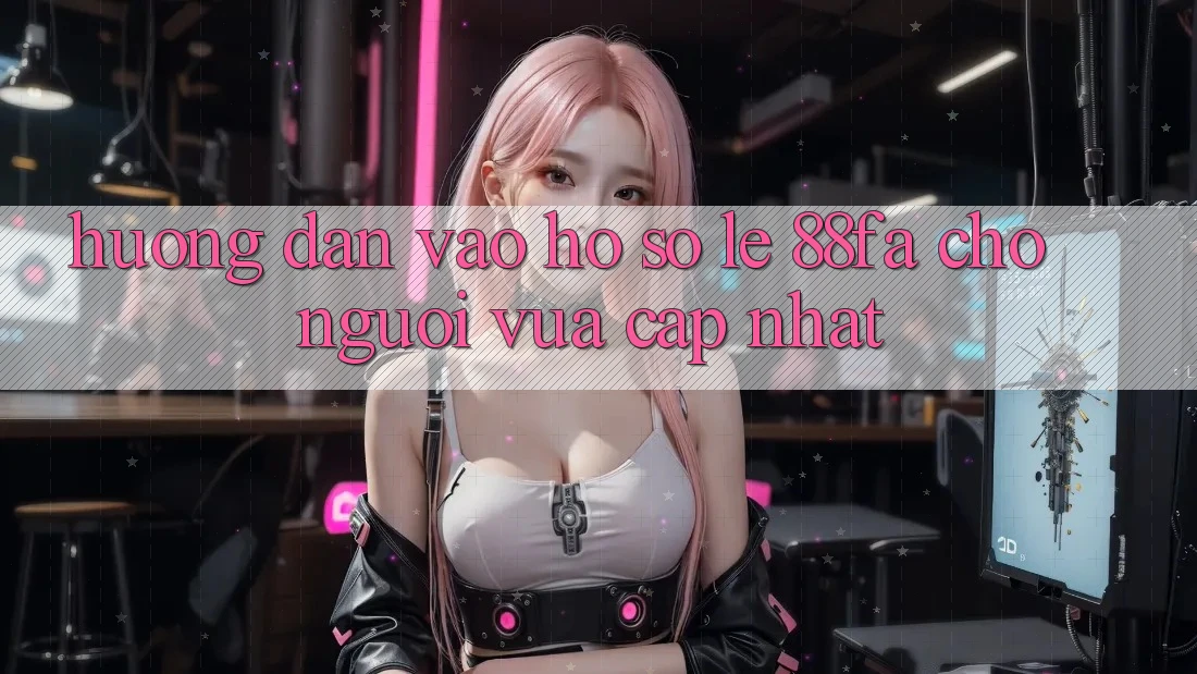 Hướng Dẫn Vào hồ sơ Lẹ 88fa Cho Người Vừa cập nhật