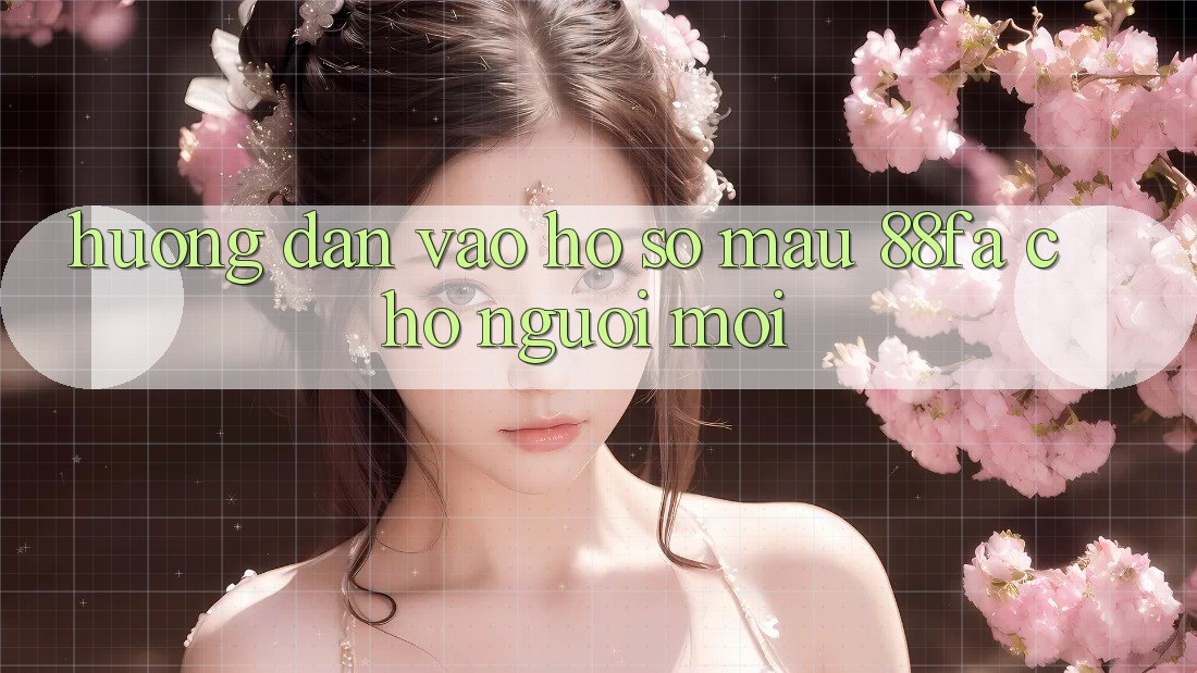 Hướng Dẫn Vào hồ sơ Mau 88fa Cho Người Mới