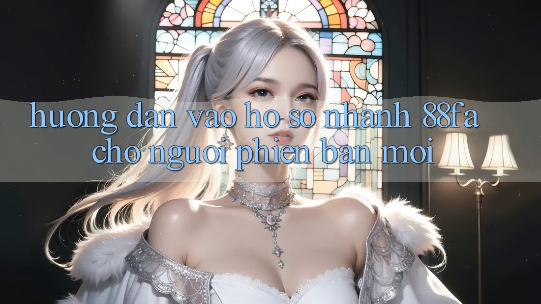 Hướng Dẫn Vào hồ sơ Nhanh 88fa Cho Người Phiên bản mới