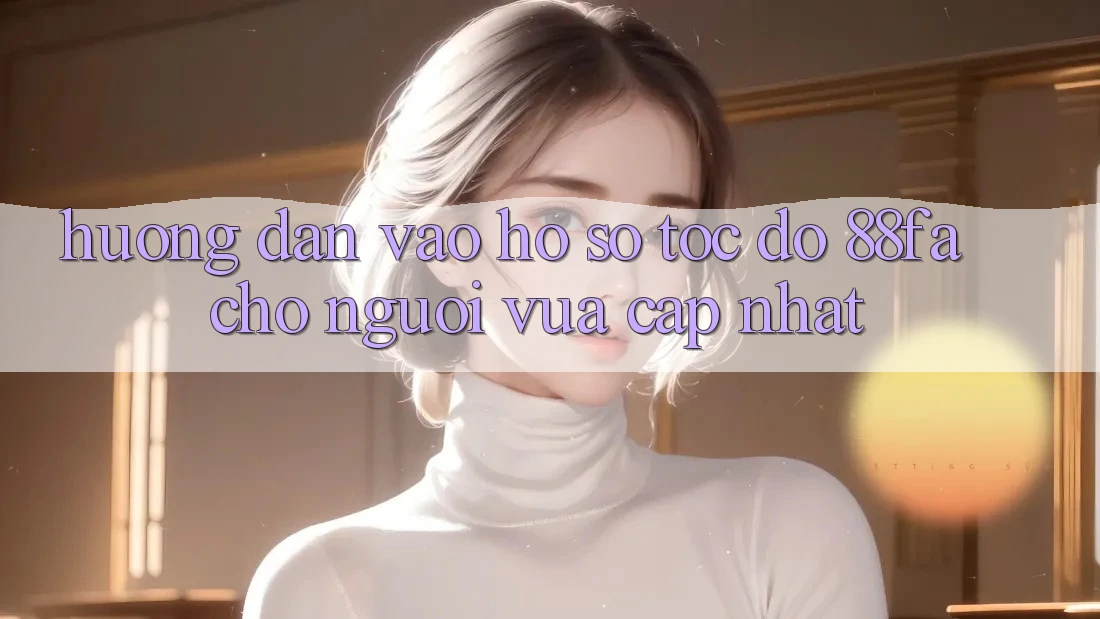Hướng Dẫn Vào hồ sơ Tốc độ 88fa Cho Người Vừa cập nhật