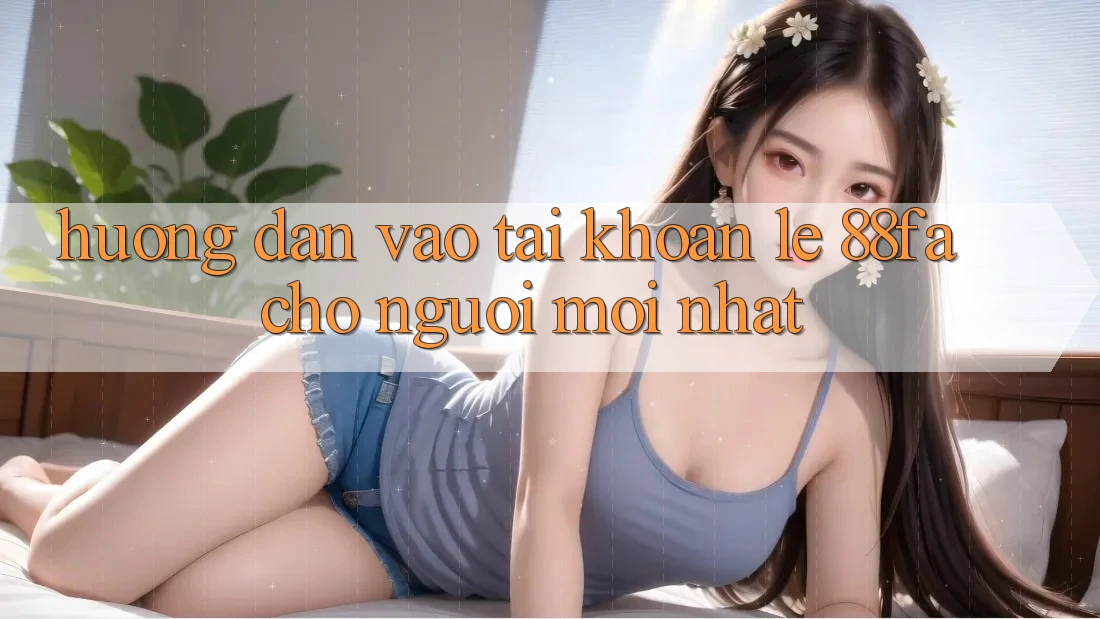 Hướng Dẫn Vào tài khoản Lẹ 88fa Cho Người Mới nhất