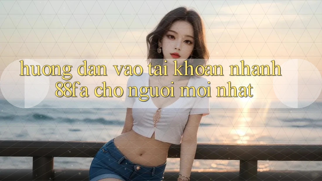 Hướng Dẫn Vào tài khoản Nhanh 88fa Cho Người Mới nhất