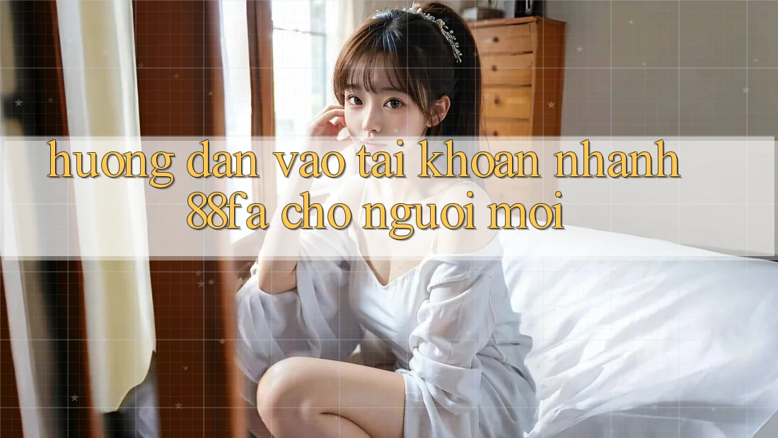 Hướng Dẫn Vào tài khoản Nhanh 88fa Cho Người Mới