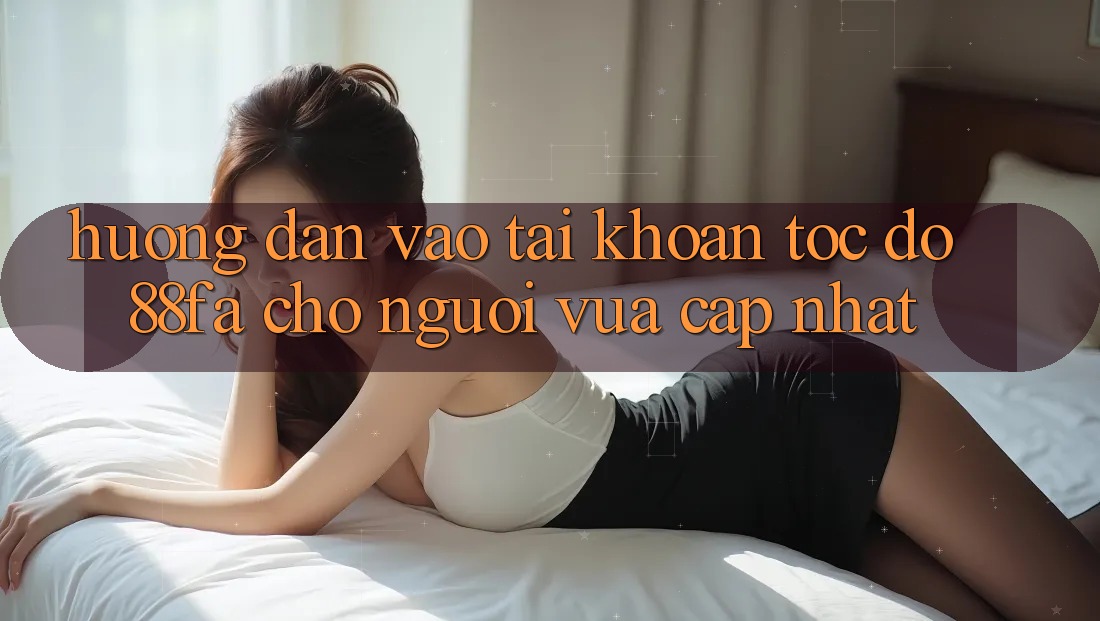 Hướng Dẫn Vào tài khoản Tốc độ 88fa Cho Người Vừa cập nhật