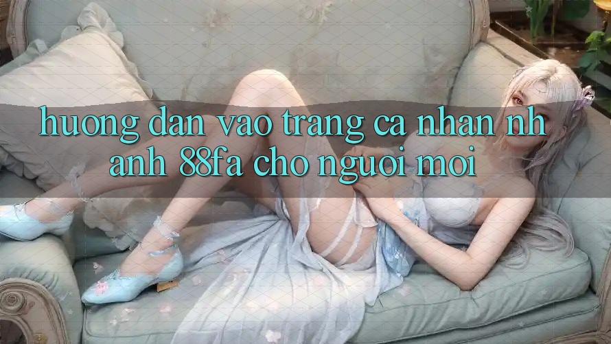 Hướng Dẫn Vào trang cá nhân Nhanh 88fa Cho Người Mới
