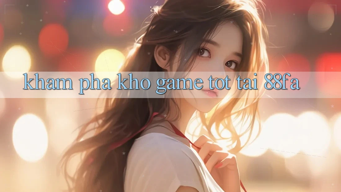 Khám Phá Kho Game Tốt Tại 88fa