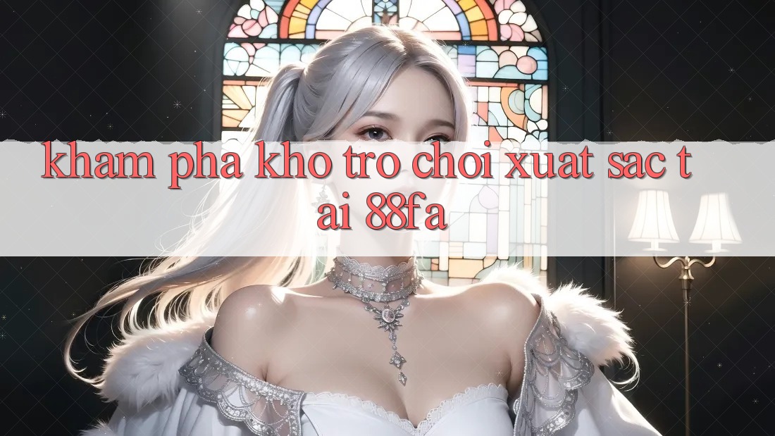 Khám Phá Kho Trò chơi Xuất sắc Tại 88fa
