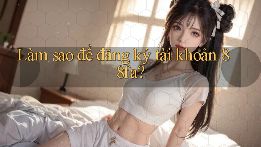 Làm sao để đăng ký tài khoản 88fa?