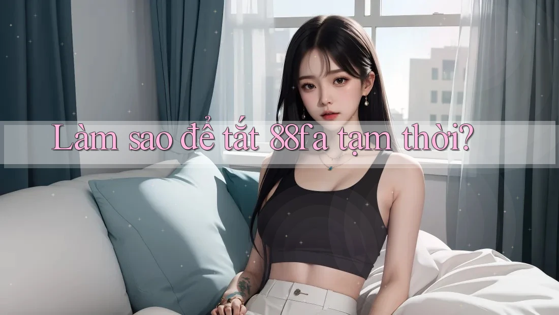 Làm sao để tắt 88fa tạm thời?