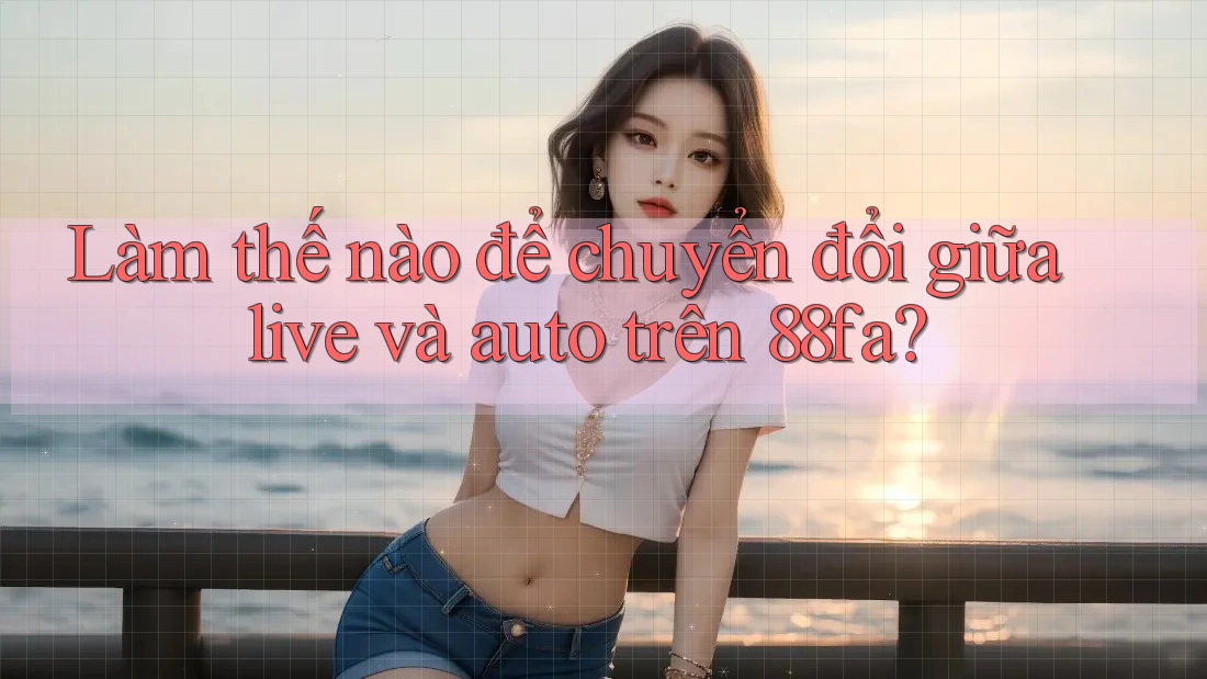 Làm thế nào để chuyển đổi giữa live và auto trên 88fa?