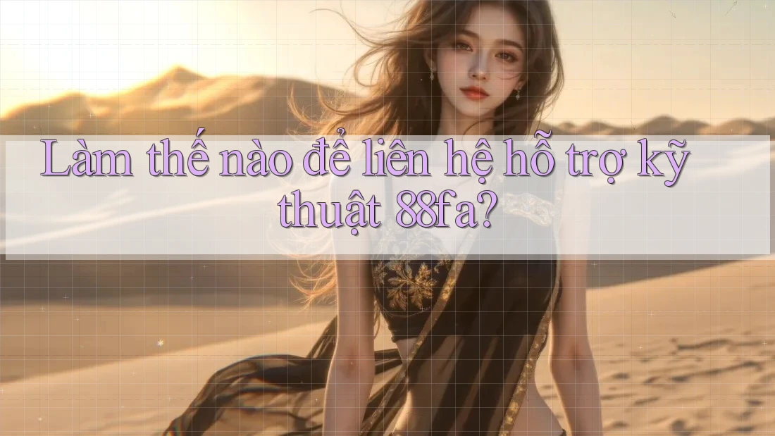 Làm thế nào để liên hệ hỗ trợ kỹ thuật 88fa?