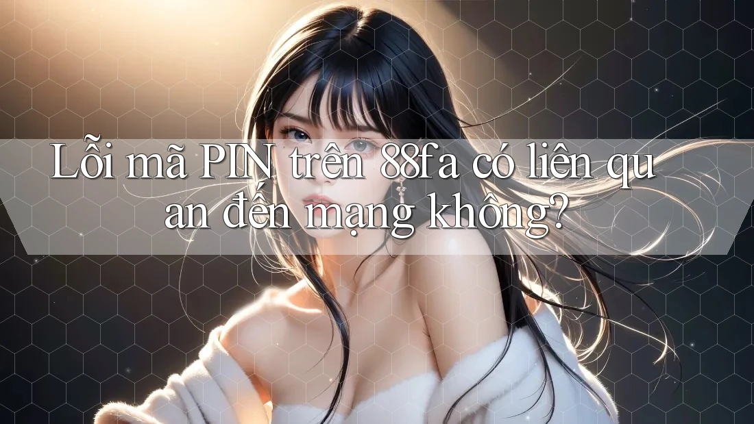 Lỗi mã PIN trên 88fa có liên quan đến mạng không?