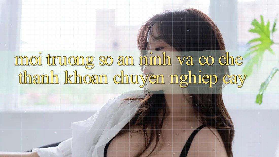 Môi trường số An ninh Và Cơ Chế Thanh Khoản Chuyên nghiệp Cậy