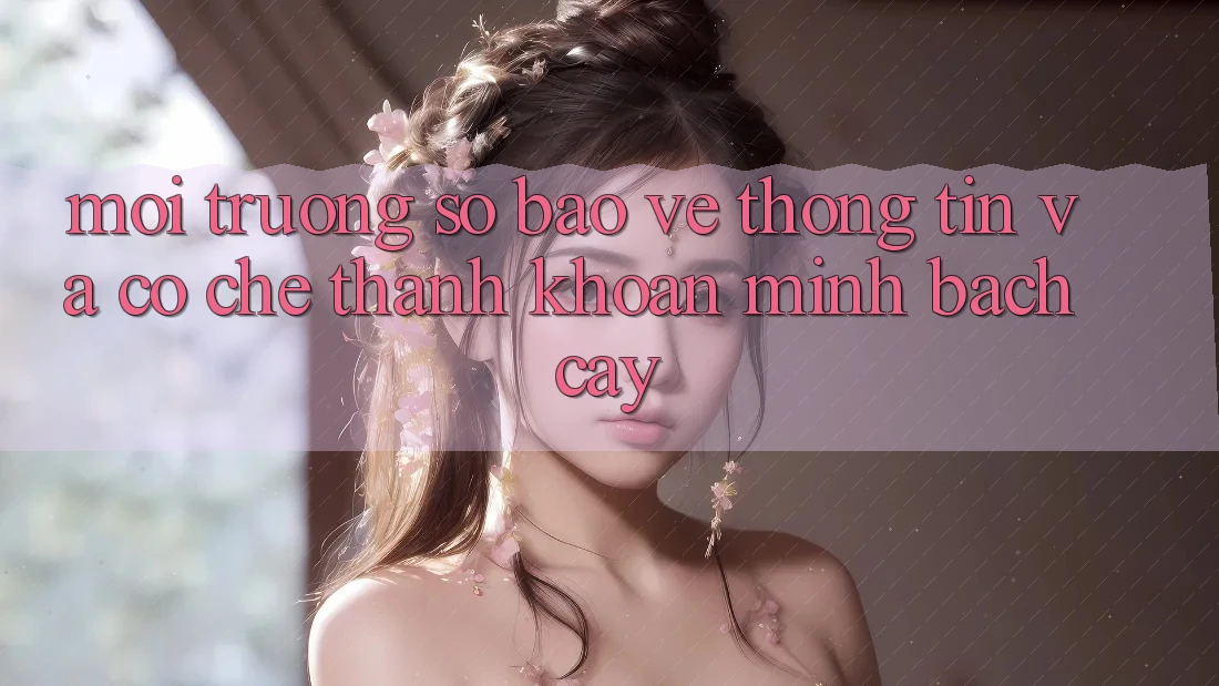 Môi trường số Bảo vệ thông tin Và Cơ Chế Thanh Khoản Minh bạch Cậy