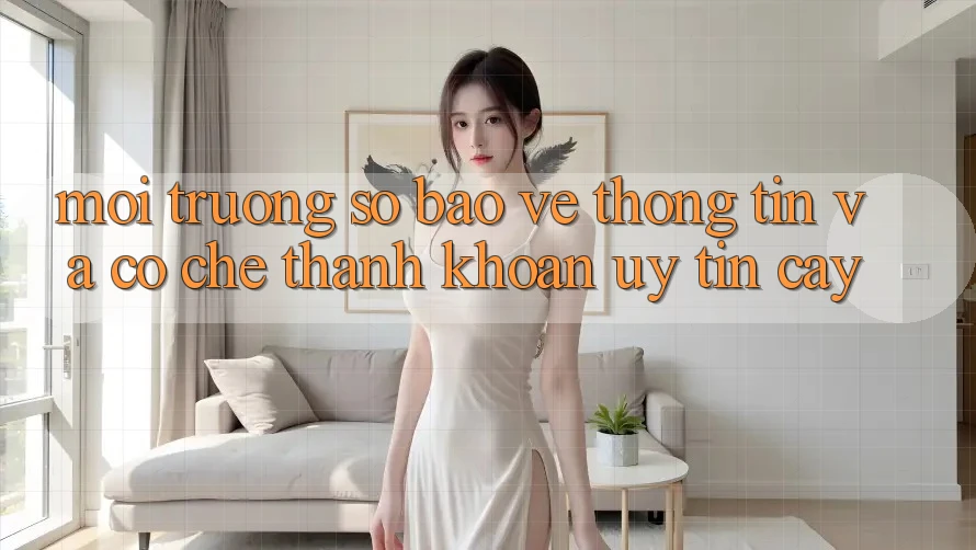 Môi trường số Bảo vệ thông tin Và Cơ Chế Thanh Khoản Uy tín Cậy