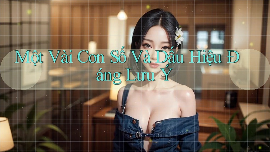 Một Vài Con Số Và Dấu Hiệu Đáng Lưu Ý