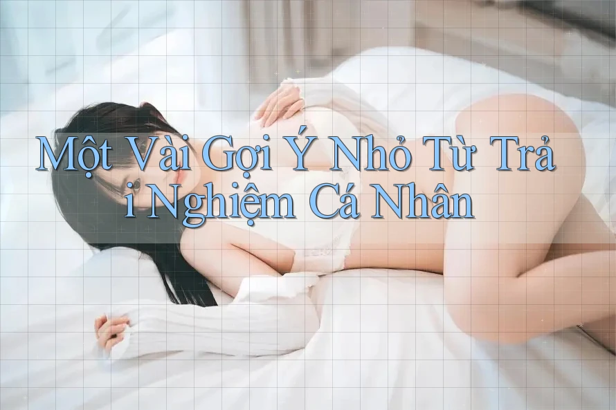 Một Vài Gợi ý Nhỏ Từ Trải Nghiệm Cá Nhân