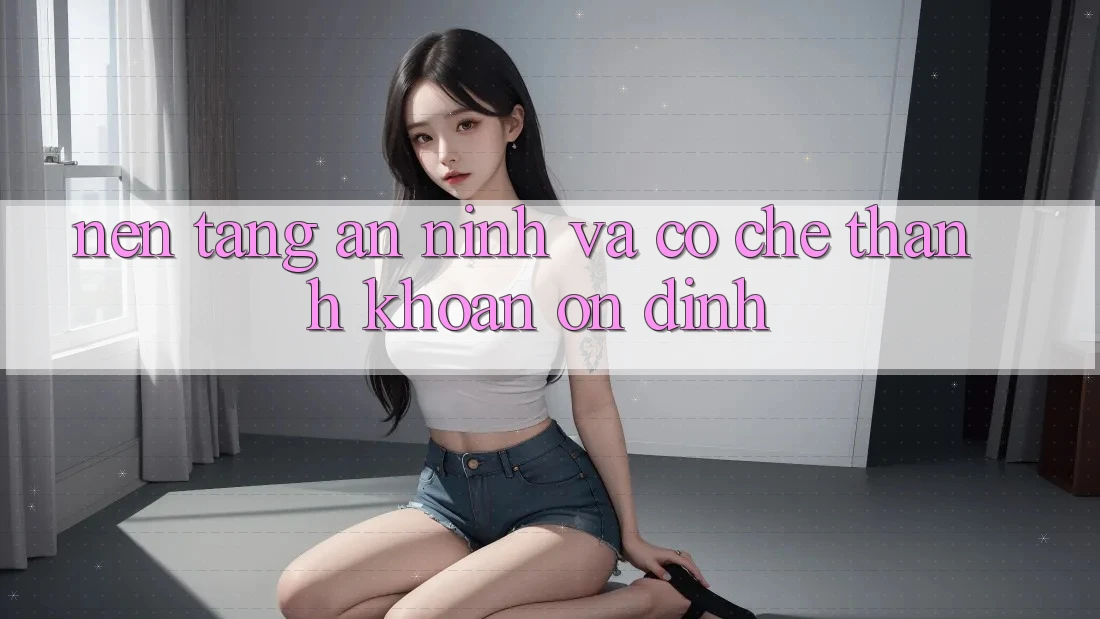 Nền tảng An ninh Và Cơ Chế Thanh Khoản Ổn định
