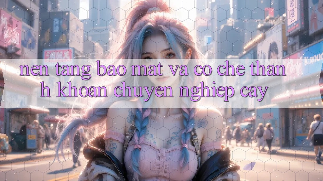 Nền tảng Bảo Mật Và Cơ Chế Thanh Khoản Chuyên nghiệp Cậy