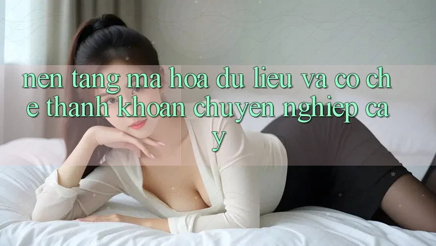 Nền tảng Mã hóa dữ liệu Và Cơ Chế Thanh Khoản Chuyên nghiệp Cậy
