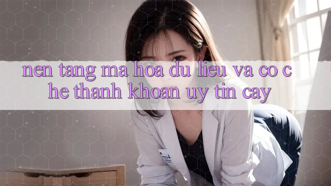 Nền tảng Mã hóa dữ liệu Và Cơ Chế Thanh Khoản Uy tín Cậy
