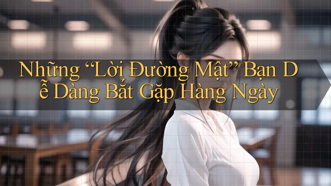 Những “Lời Đường Mật” Bạn Dễ Dàng Bắt Gặp Hàng Ngày