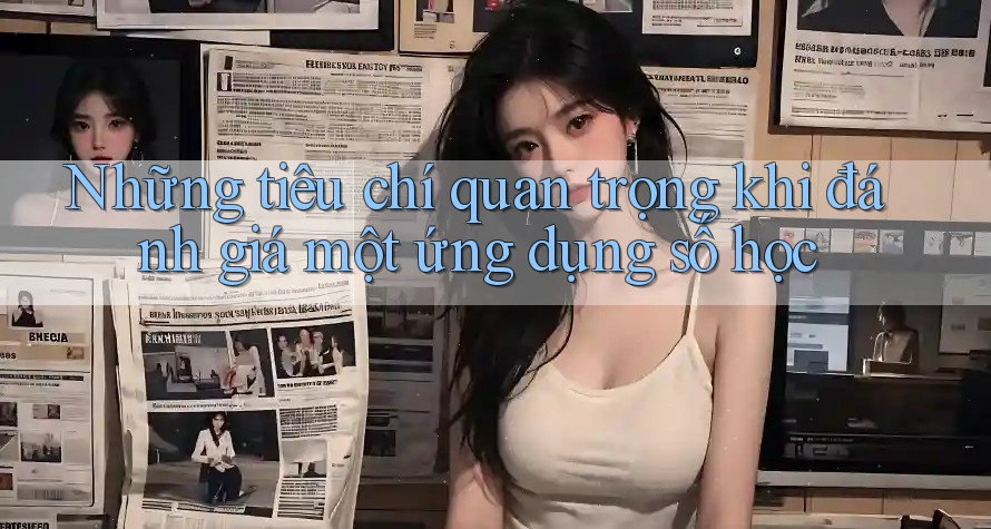 Những tiêu chí quan trọng khi đánh giá một ứng dụng số học Những tiêu chí quan trọng khi đánh giá một ứng dụng số học