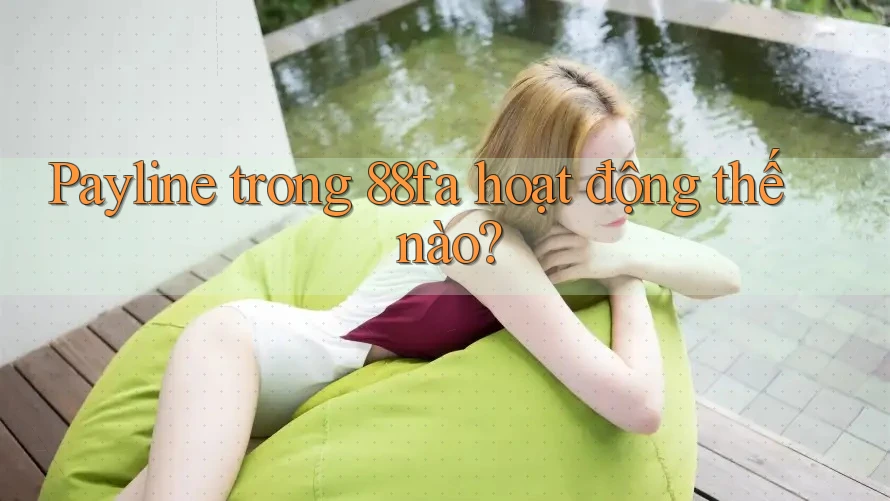 Payline trong 88fa hoạt động thế nào? Payline trong 88fa hoạt động thế nào?