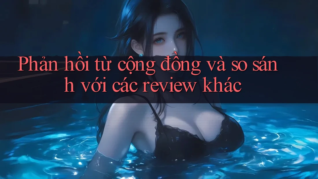 Phản hồi từ cộng đồng và so sánh với các review khác