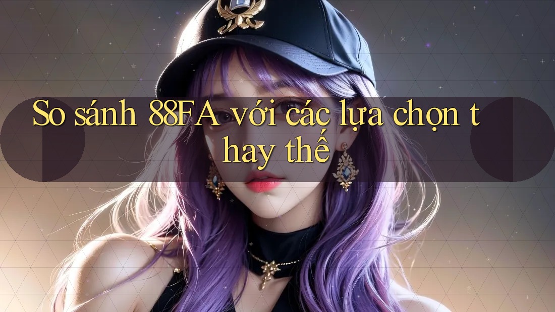 So sánh 88fa với các lựa chọn thay thế So sánh 88fa với các lựa chọn thay thế