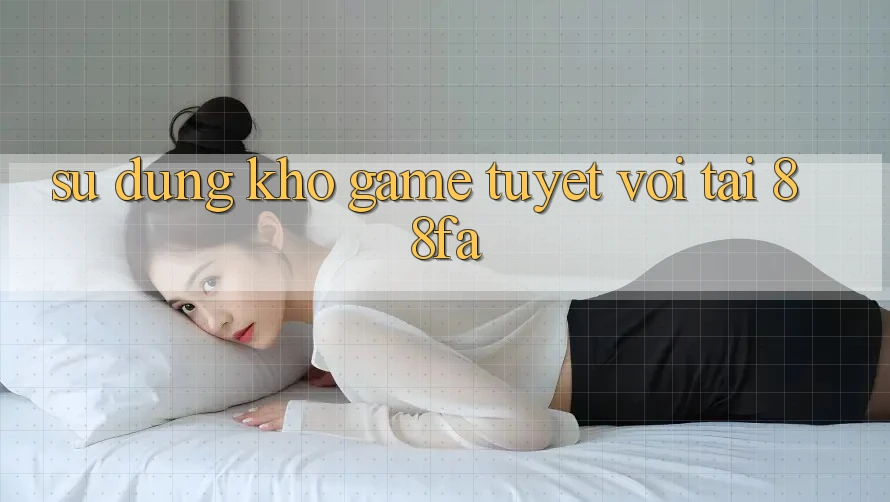 Sử dụng Kho Game Tuyệt vời Tại 88fa