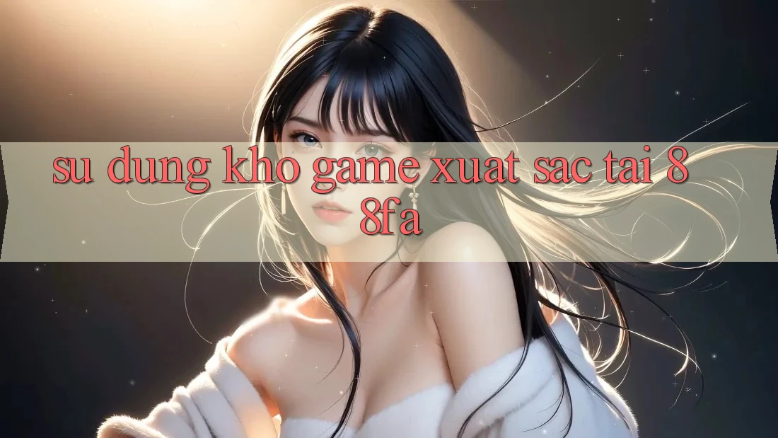 Sử dụng Kho Game Xuất sắc Tại 88fa