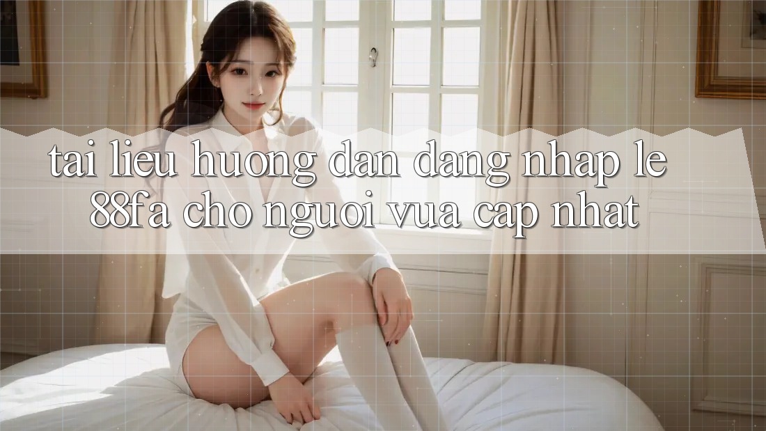 Tài liệu hướng dẫn Đăng Nhập Lẹ 88fa Cho Người Vừa cập nhật