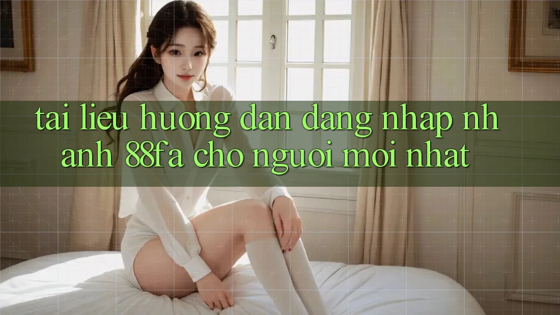 Tài liệu hướng dẫn Đăng Nhập Nhanh 88fa Cho Người Mới nhất