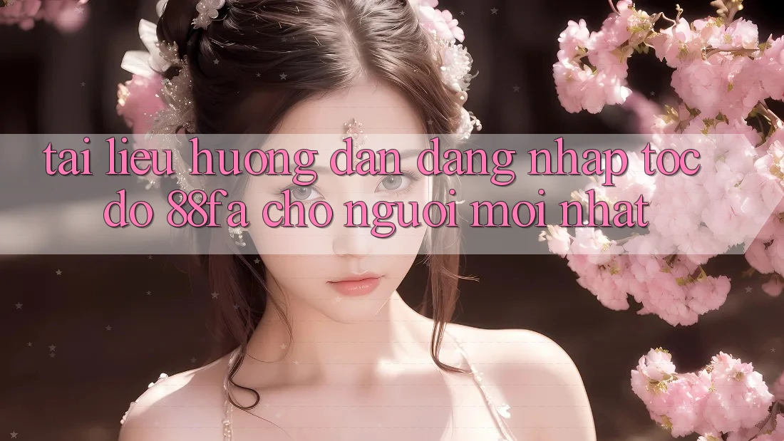Tài liệu hướng dẫn Đăng Nhập Tốc độ 88fa Cho Người Mới nhất