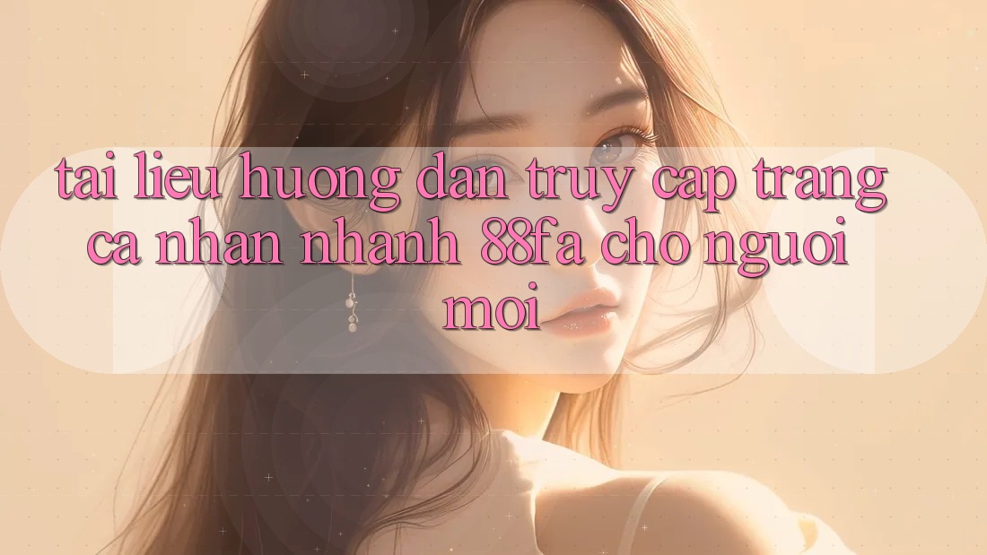 Tài liệu hướng dẫn Truy cập trang cá nhân Nhanh 88fa Cho Người Mới