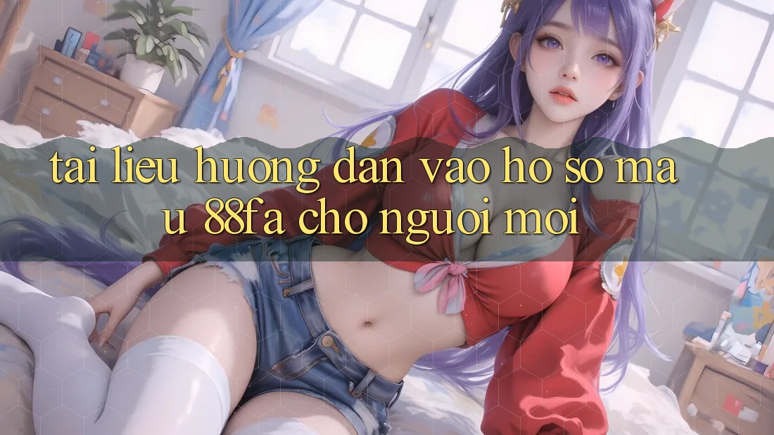 Tài liệu hướng dẫn Vào hồ sơ Mau 88fa Cho Người Mới