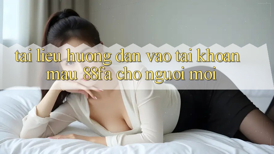 Tài liệu hướng dẫn Vào tài khoản Mau 88fa Cho Người Mới