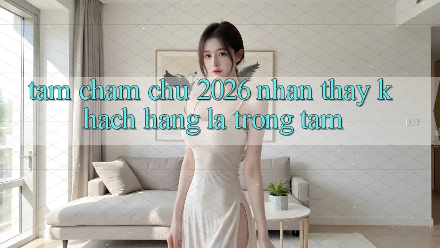 Tầm Chăm chú 2026: Nhận thấy Khách Hàng Là Trọng Tâm