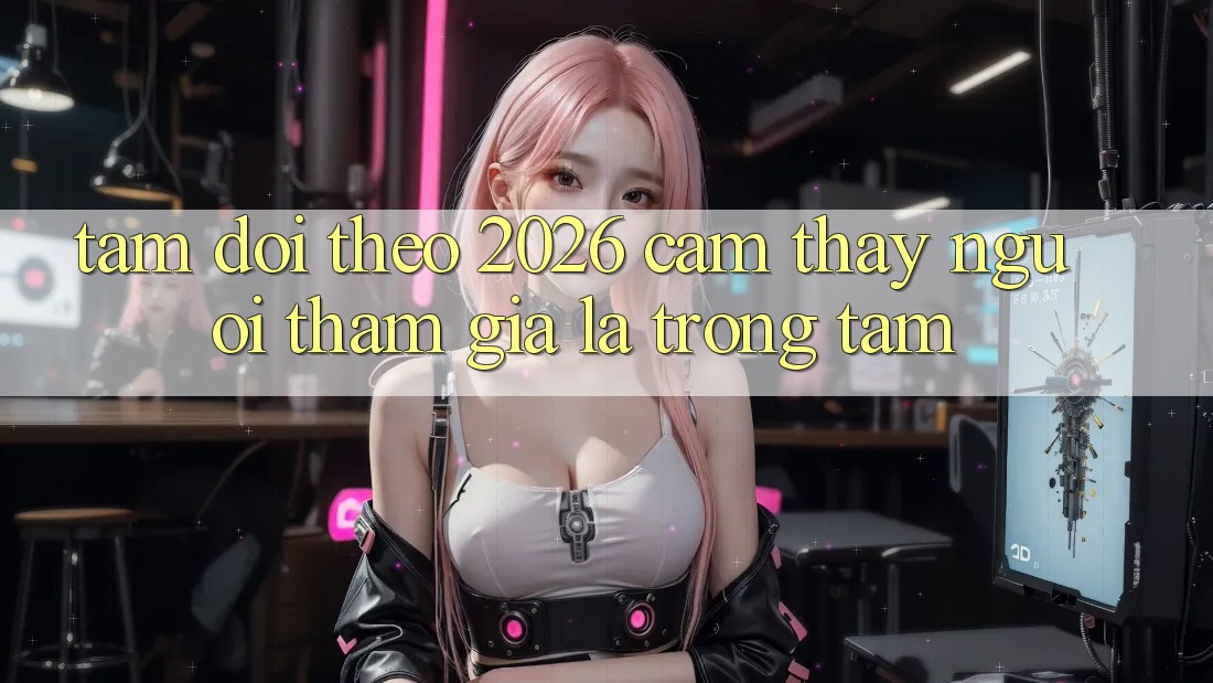 Tầm Dõi theo 2026: Cảm thấy Người tham gia Là Trọng Tâm