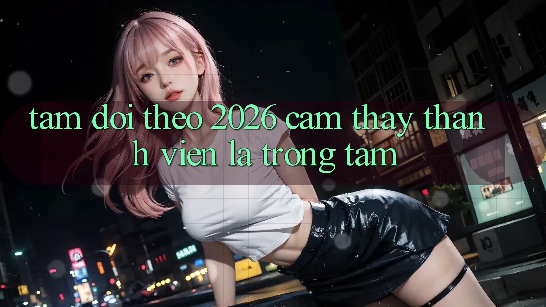 Tầm Dõi theo 2026: Cảm thấy Thành viên Là Trọng Tâm