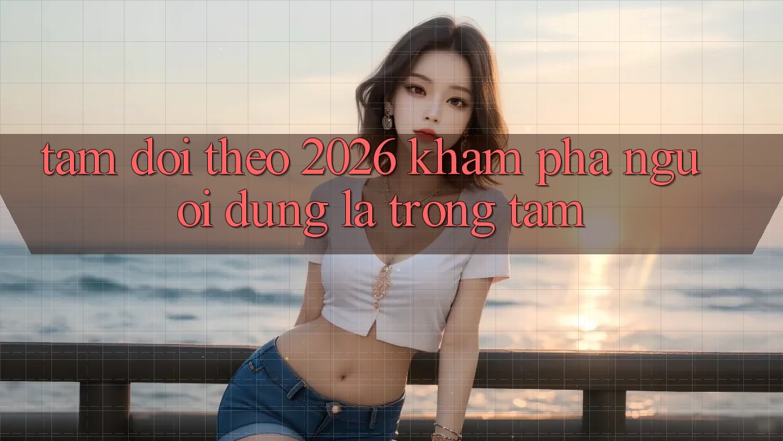 Tầm Dõi theo 2026: Khám phá Người dùng Là Trọng Tâm
