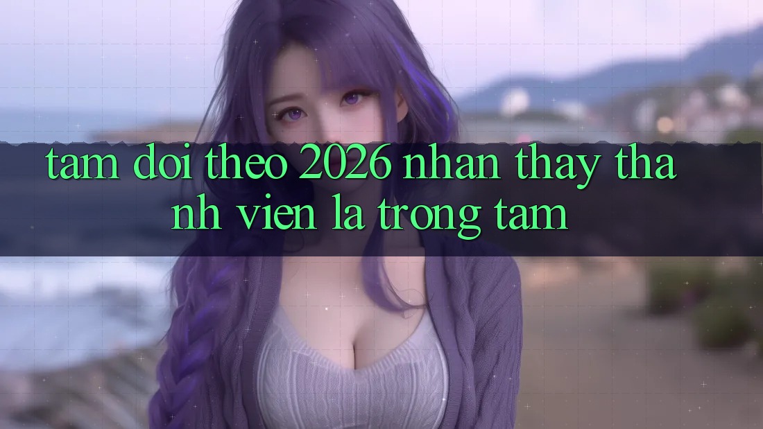 Tầm Dõi theo 2026: Nhận thấy Thành viên Là Trọng Tâm