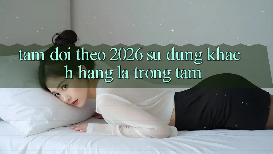 Tầm Dõi theo 2026: Sử dụng Khách Hàng Là Trọng Tâm
